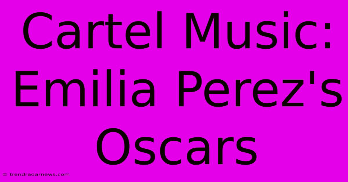 Cartel Music: Emilia Perez's Oscars