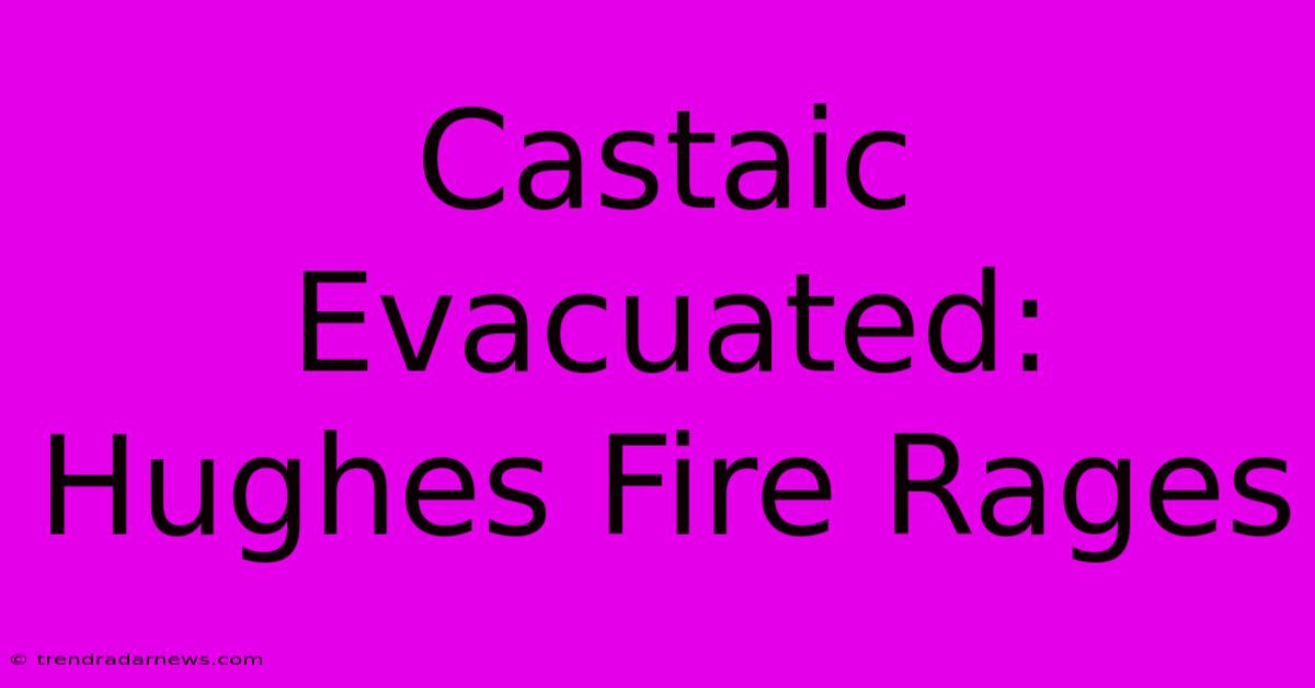 Castaic Evacuated: Hughes Fire Rages