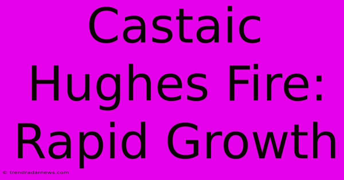 Castaic Hughes Fire: Rapid Growth