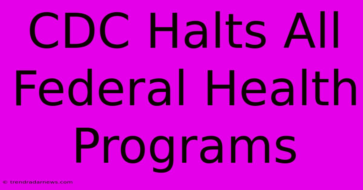 CDC Halts All Federal Health Programs