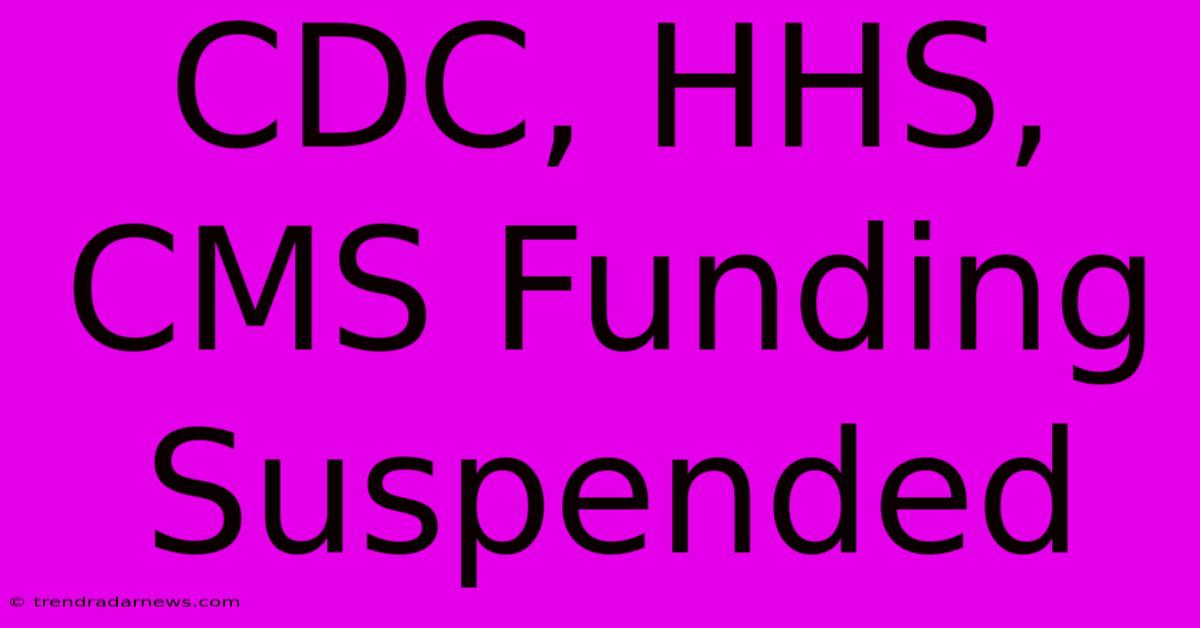 CDC, HHS, CMS Funding Suspended