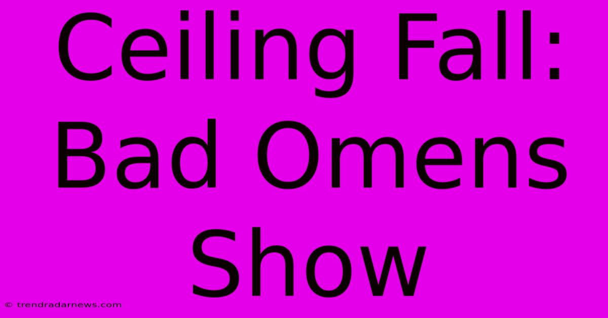 Ceiling Fall: Bad Omens Show