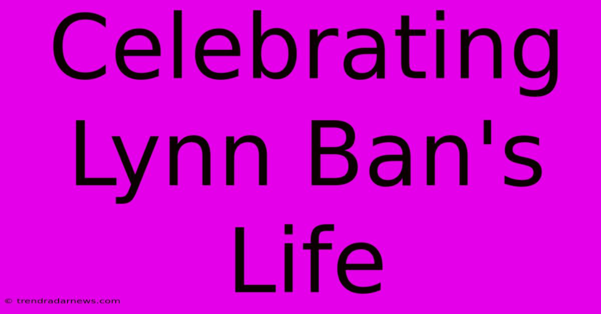 Celebrating Lynn Ban's Life