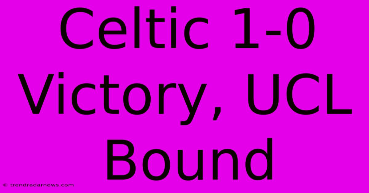 Celtic 1-0 Victory, UCL Bound