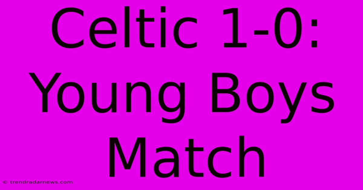 Celtic 1-0: Young Boys Match