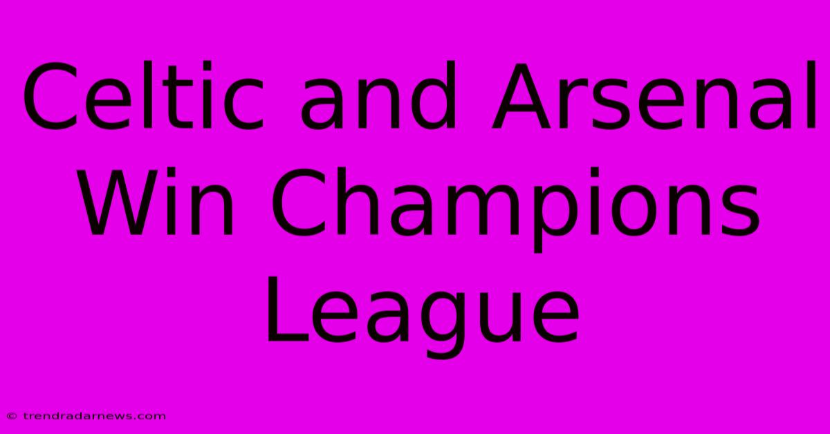 Celtic And Arsenal Win Champions League