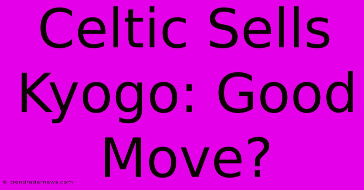 Celtic Sells Kyogo: Good Move?