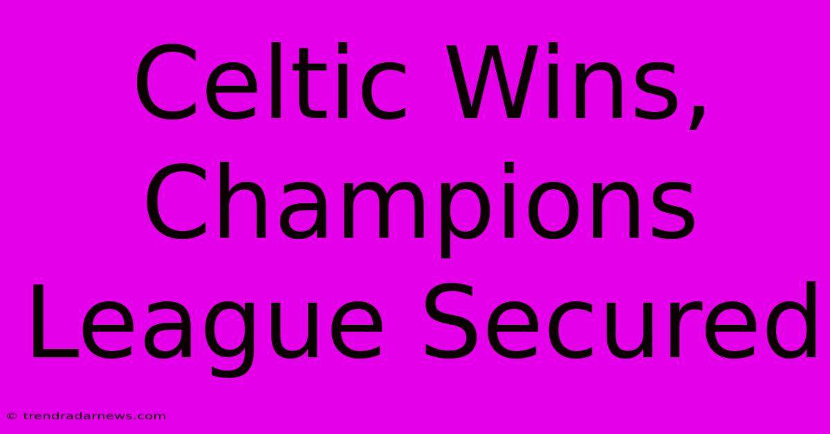 Celtic Wins, Champions League Secured