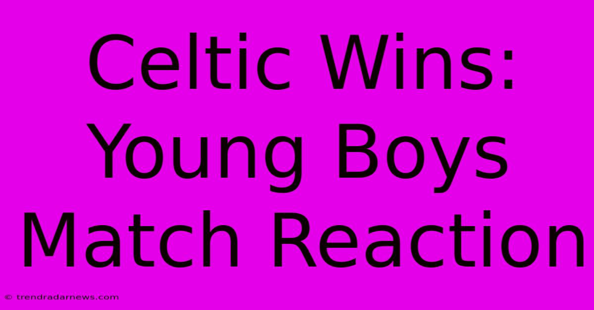 Celtic Wins: Young Boys Match Reaction