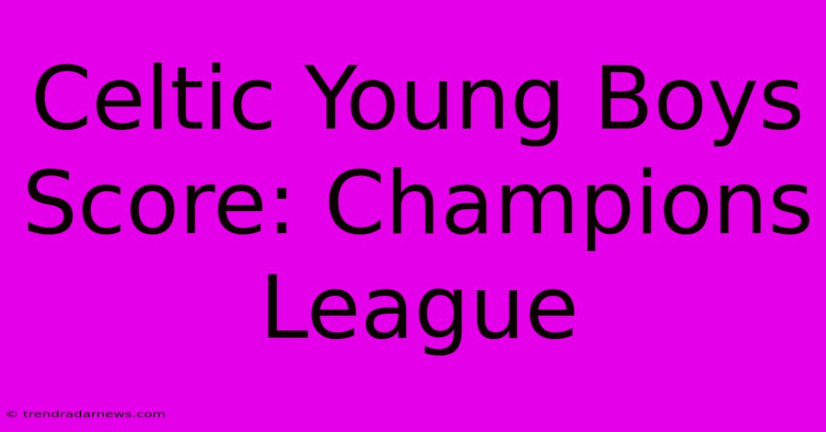 Celtic Young Boys Score: Champions League