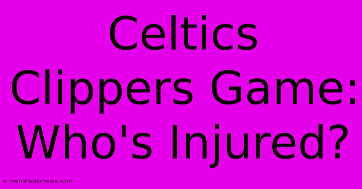 Celtics Clippers Game: Who's Injured?