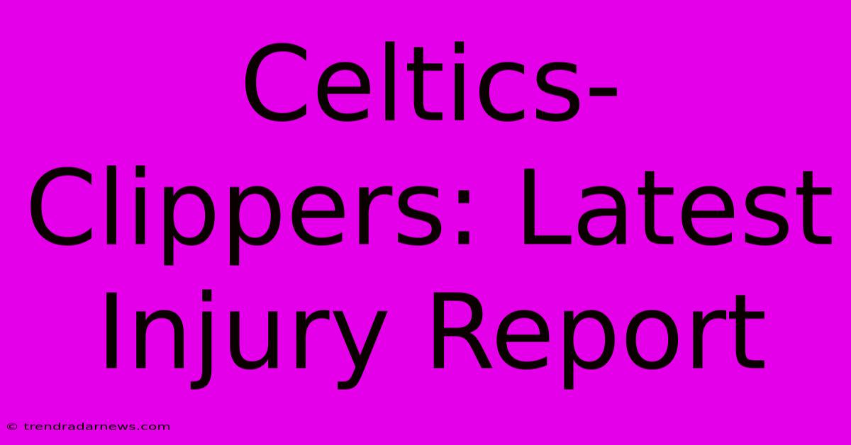 Celtics-Clippers: Latest Injury Report