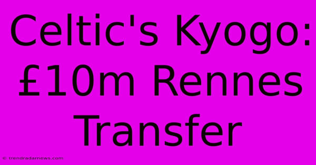 Celtic's Kyogo: £10m Rennes Transfer