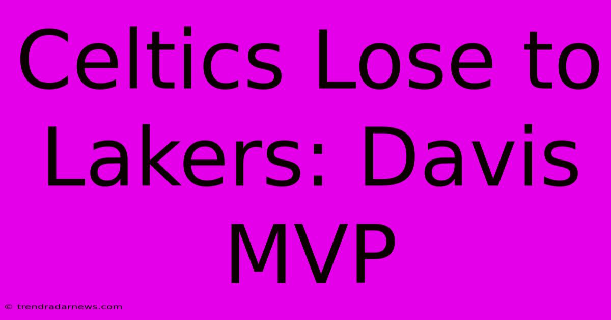 Celtics Lose To Lakers: Davis MVP