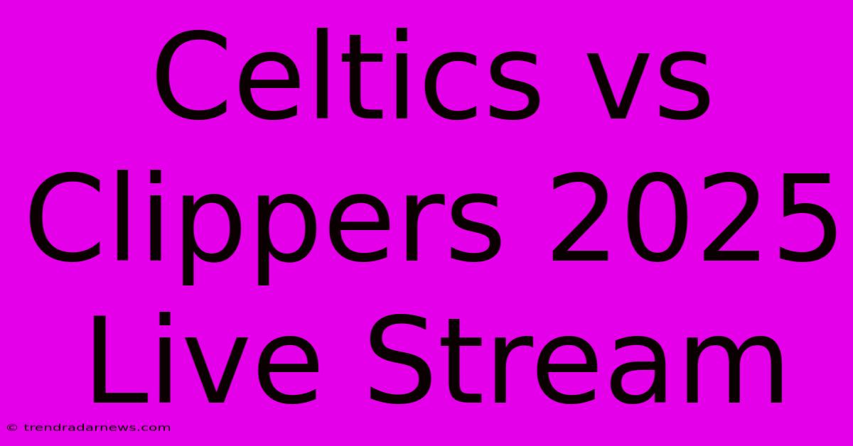 Celtics Vs Clippers 2025 Live Stream