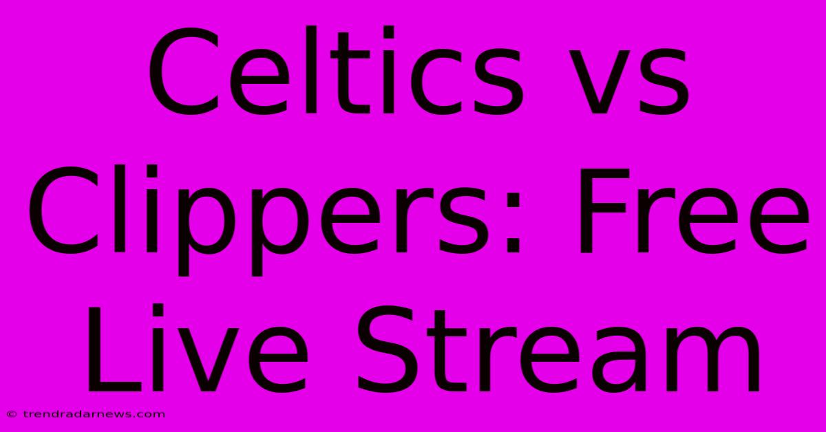 Celtics Vs Clippers: Free Live Stream