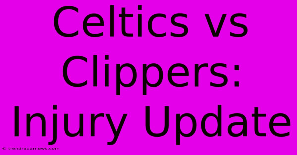 Celtics Vs Clippers: Injury Update