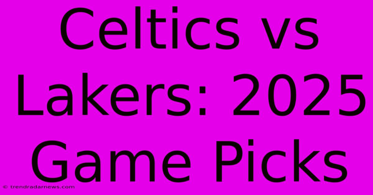 Celtics Vs Lakers: 2025 Game Picks