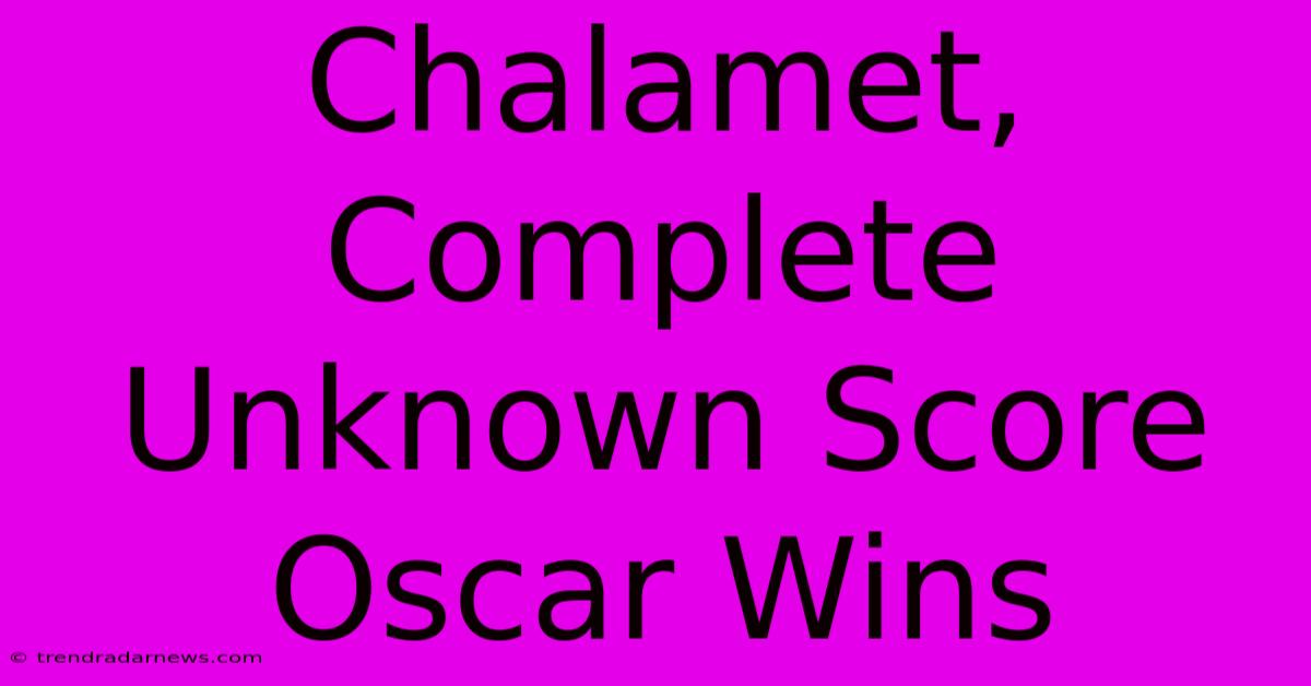 Chalamet, Complete Unknown Score Oscar Wins