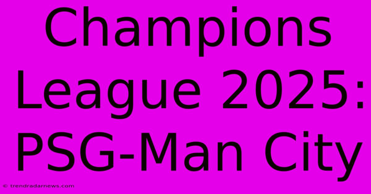 Champions League 2025: PSG-Man City