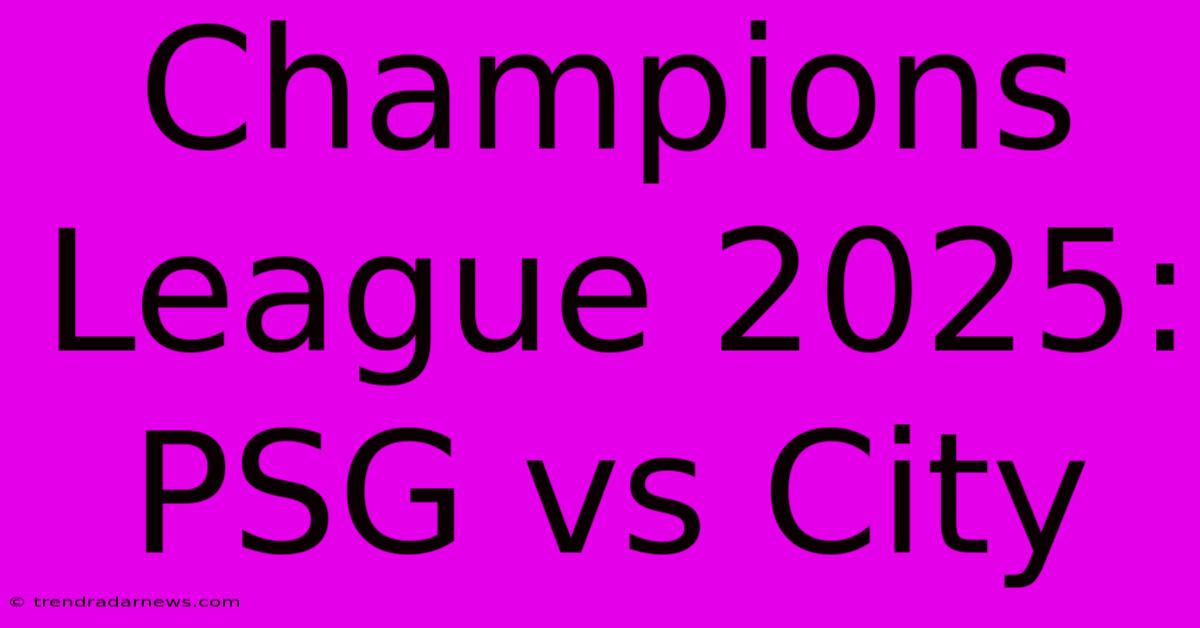 Champions League 2025: PSG Vs City