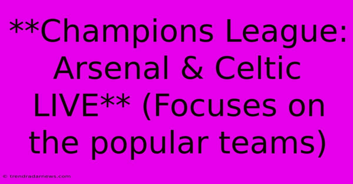 **Champions League: Arsenal & Celtic LIVE** (Focuses On The Popular Teams)