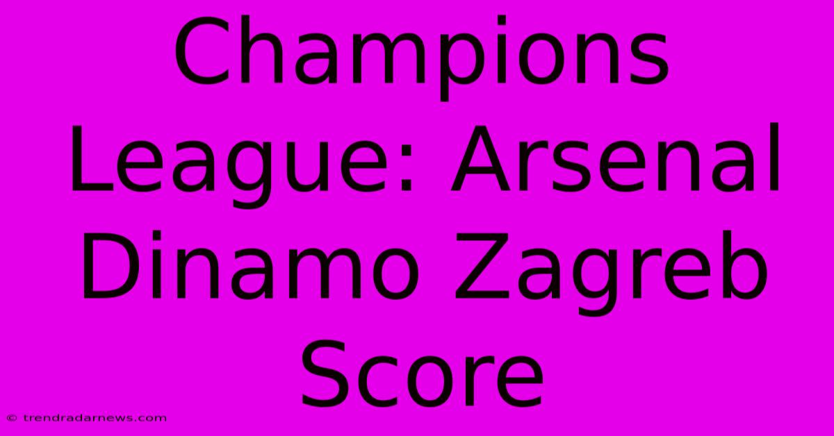 Champions League: Arsenal Dinamo Zagreb Score