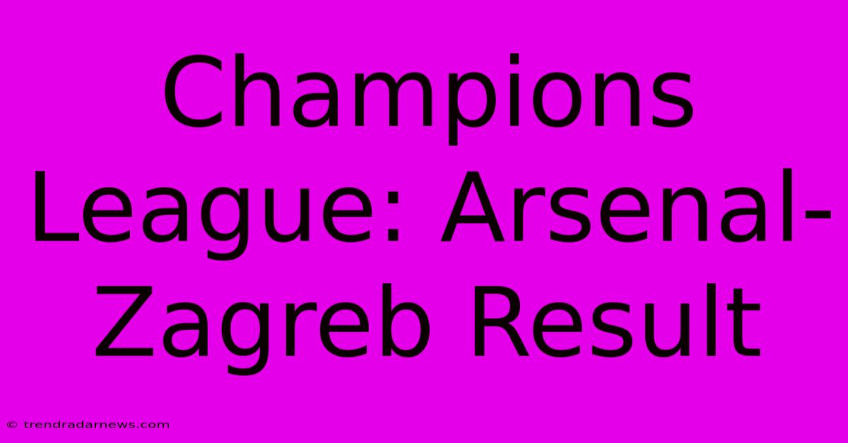 Champions League: Arsenal-Zagreb Result