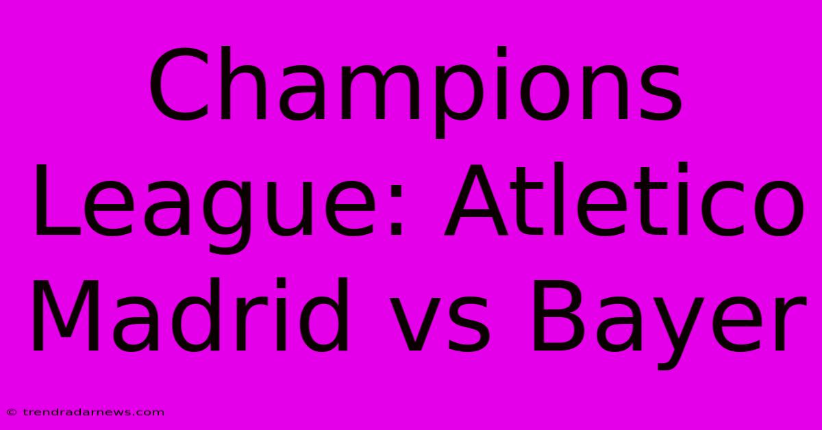 Champions League: Atletico Madrid Vs Bayer