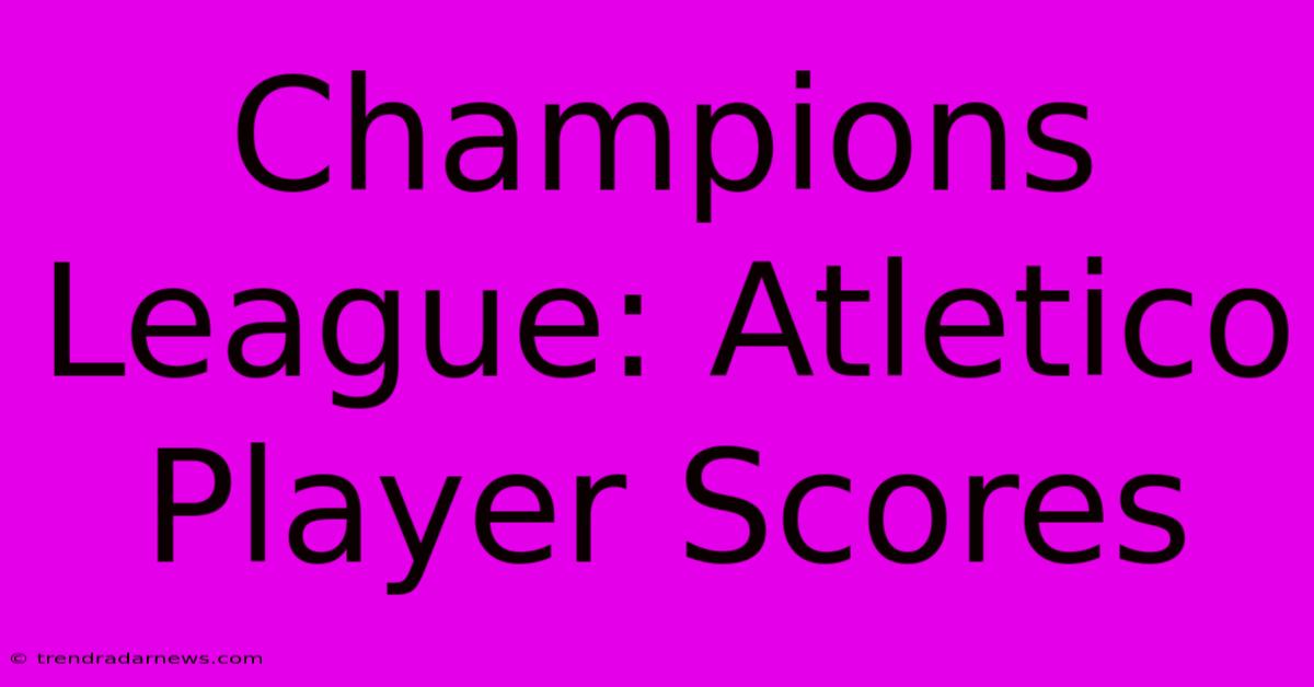 Champions League: Atletico Player Scores