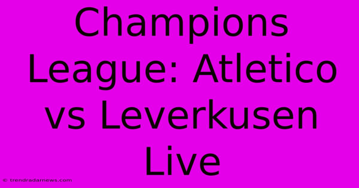 Champions League: Atletico Vs Leverkusen Live