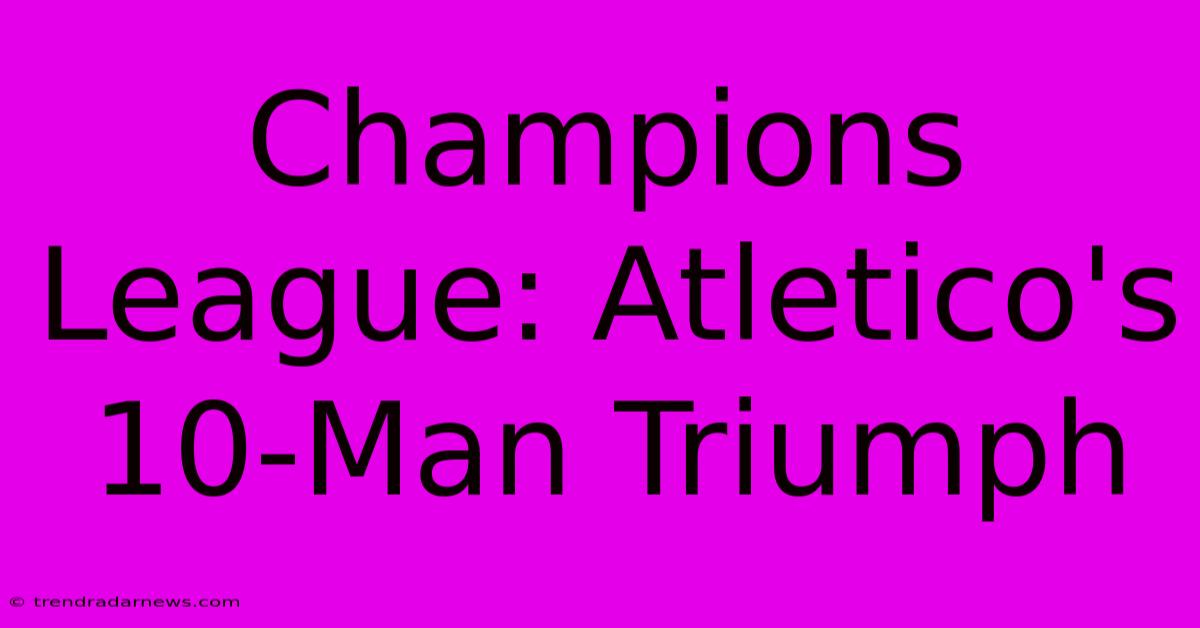 Champions League: Atletico's 10-Man Triumph