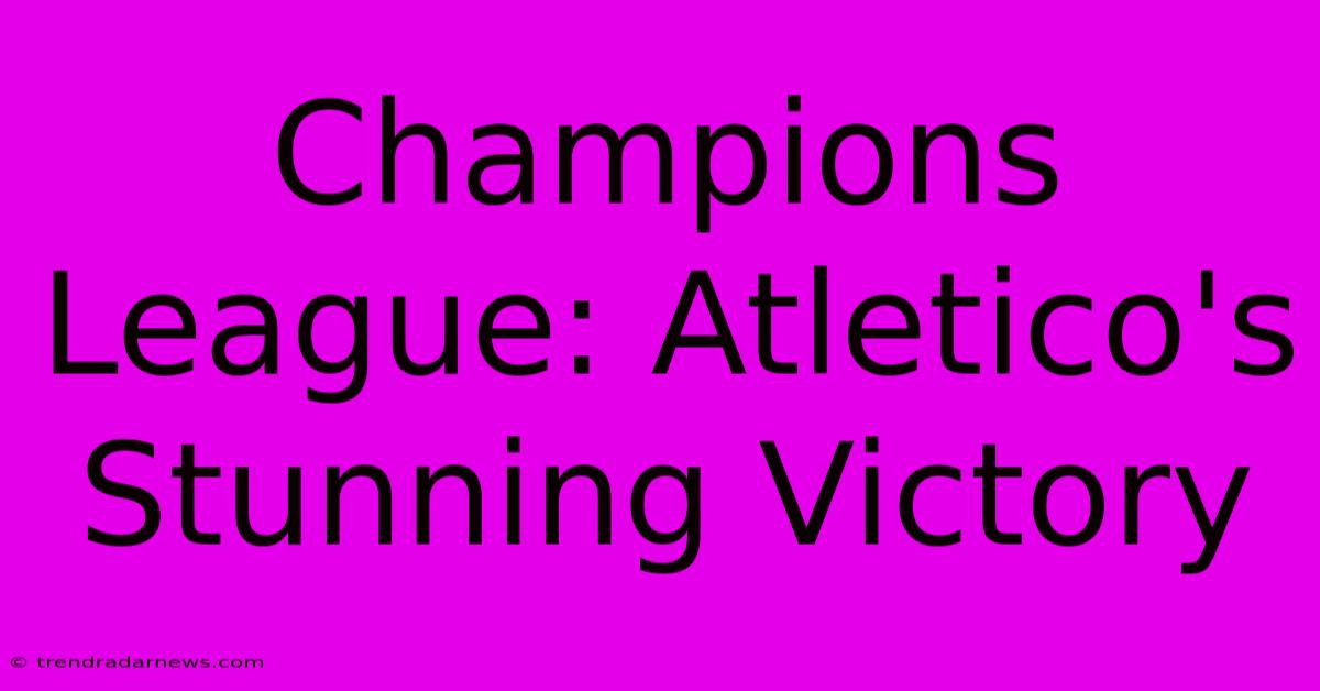 Champions League: Atletico's Stunning Victory