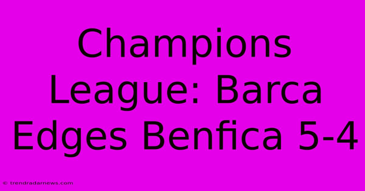 Champions League: Barca Edges Benfica 5-4