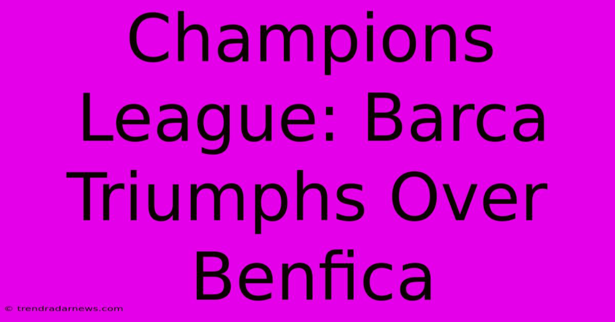 Champions League: Barca Triumphs Over Benfica