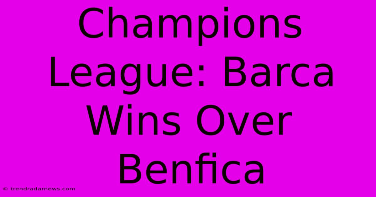 Champions League: Barca Wins Over Benfica