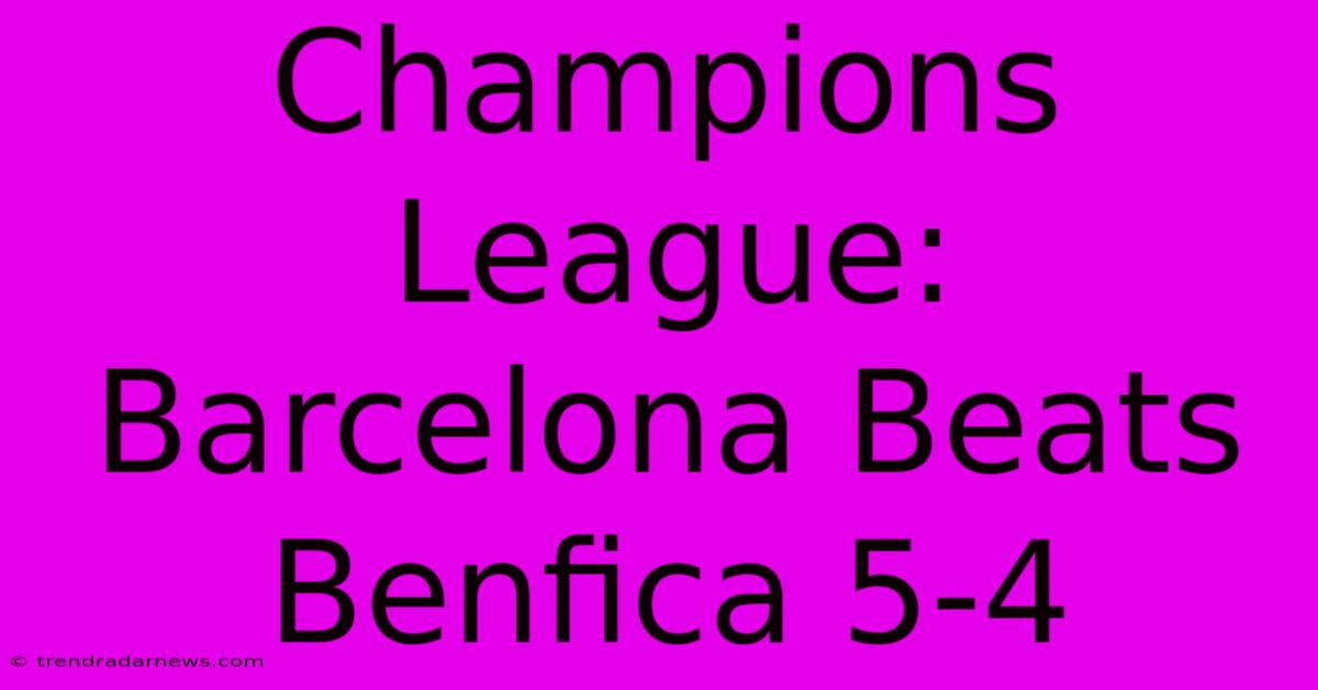 Champions League: Barcelona Beats Benfica 5-4