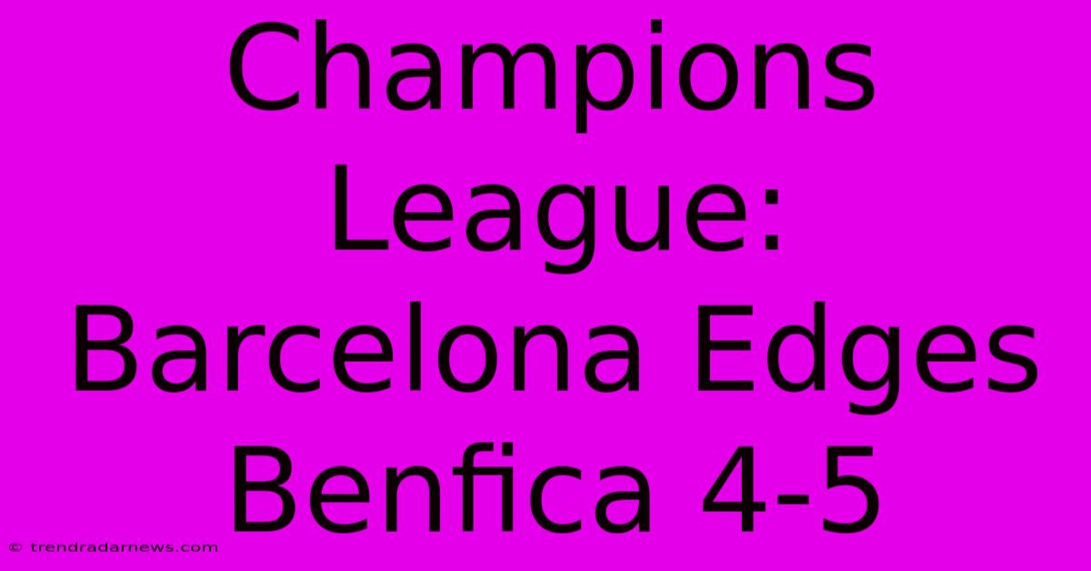 Champions League: Barcelona Edges Benfica 4-5