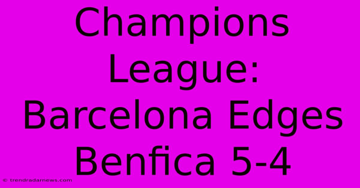 Champions League: Barcelona Edges Benfica 5-4