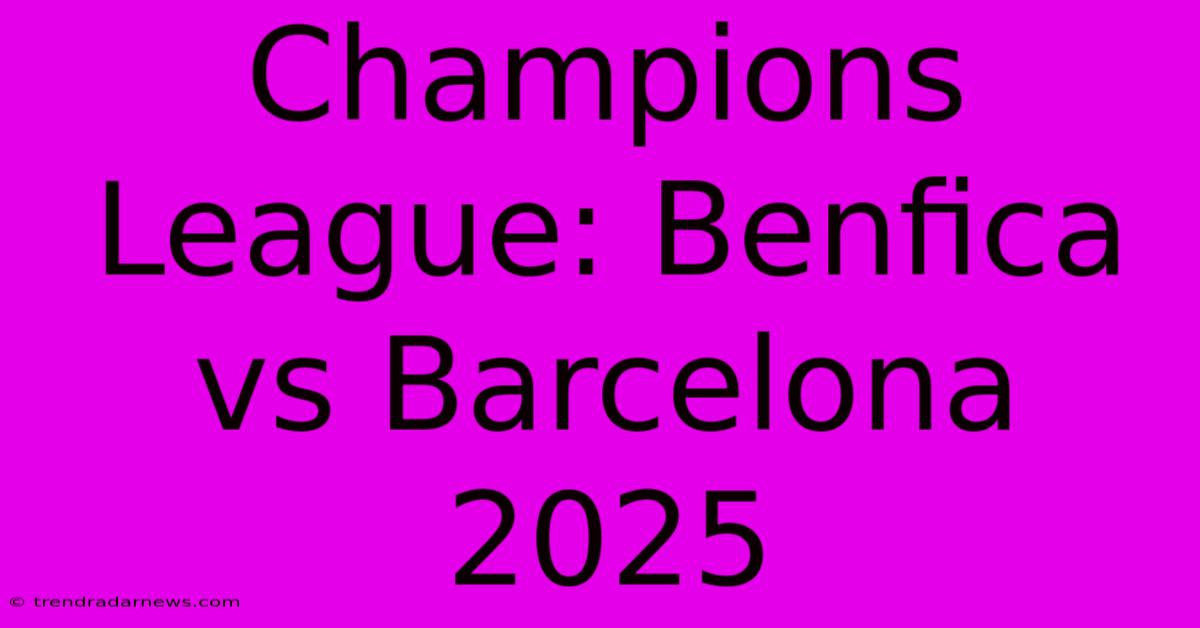 Champions League: Benfica Vs Barcelona 2025