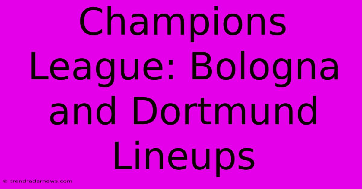 Champions League: Bologna And Dortmund Lineups