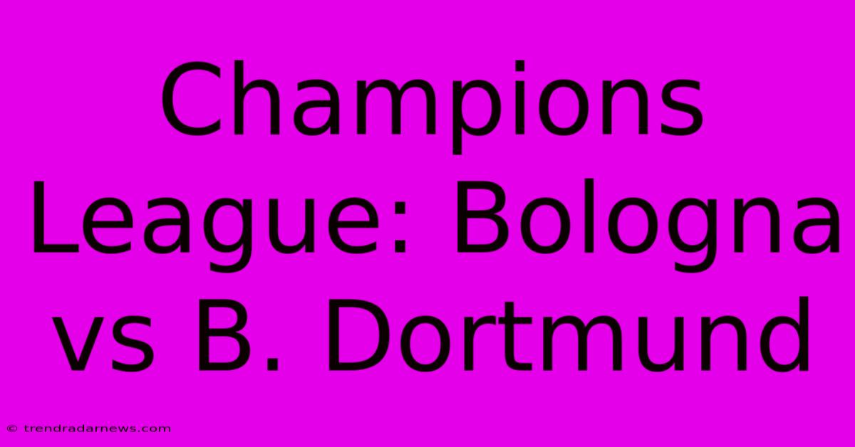 Champions League: Bologna Vs B. Dortmund