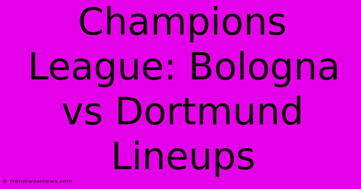 Champions League: Bologna Vs Dortmund Lineups