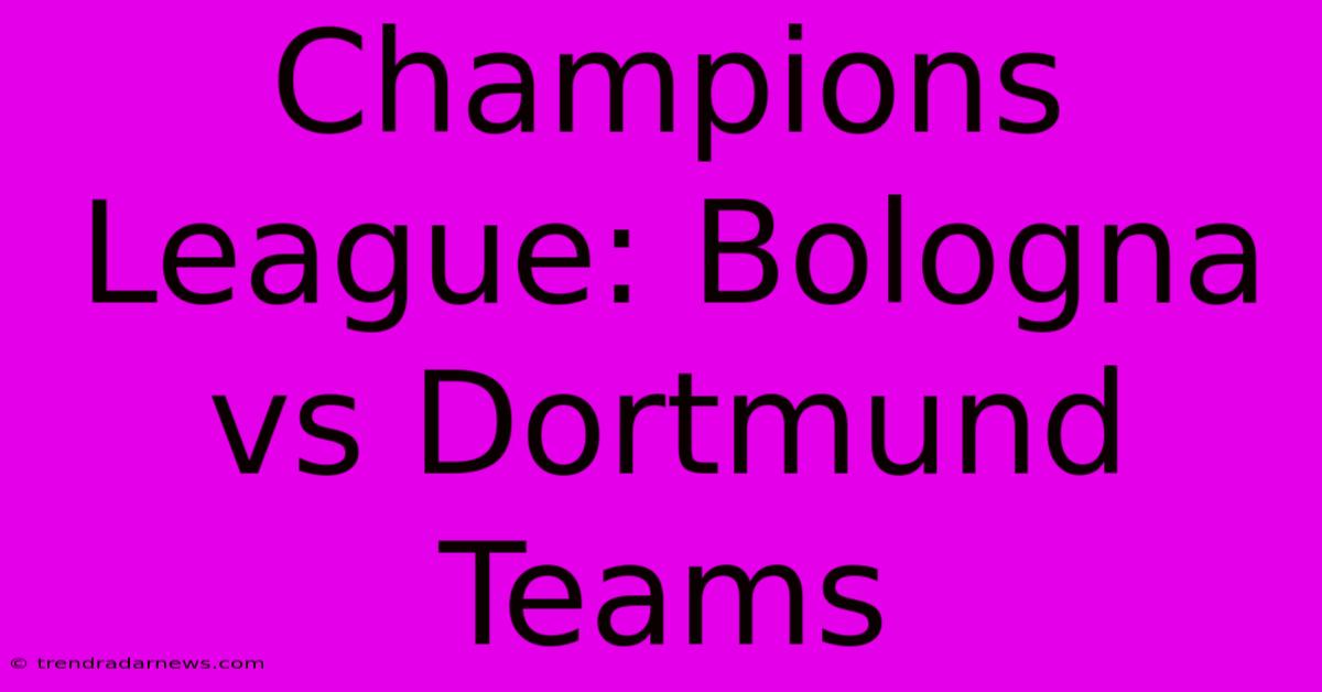 Champions League: Bologna Vs Dortmund Teams