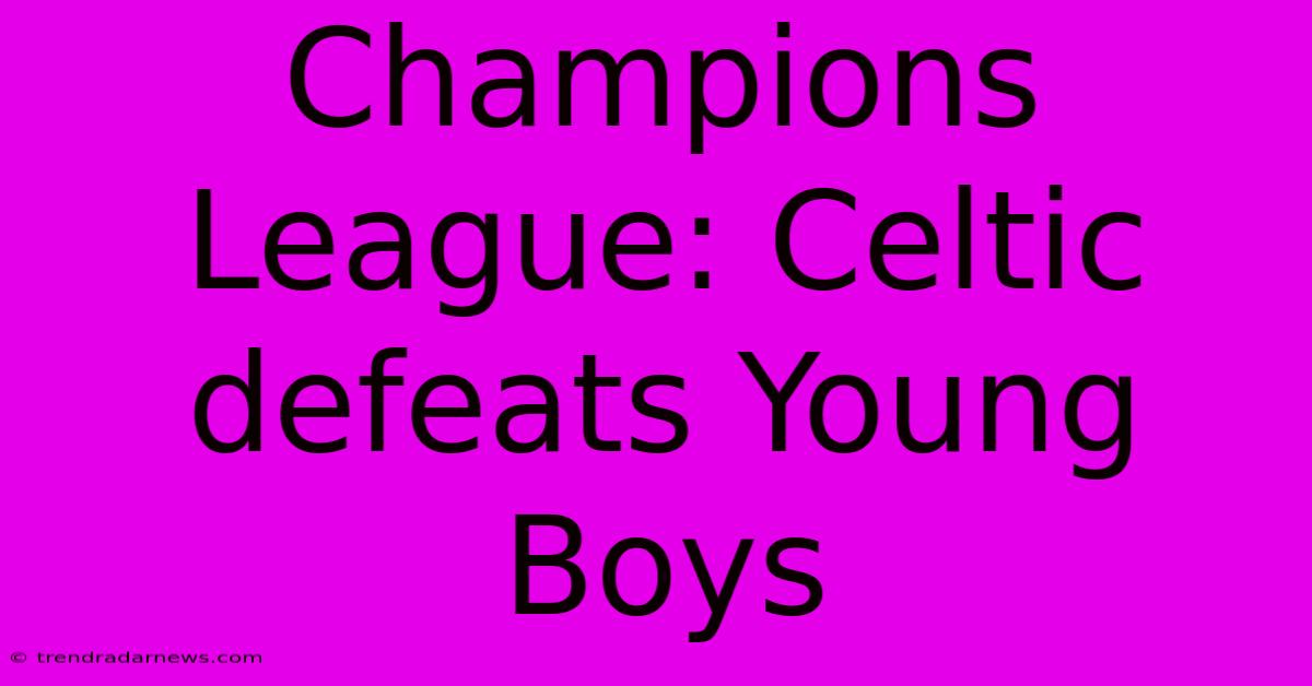 Champions League: Celtic Defeats Young Boys