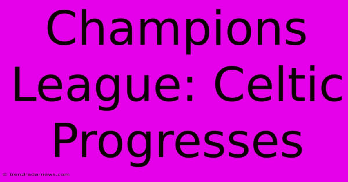 Champions League: Celtic Progresses