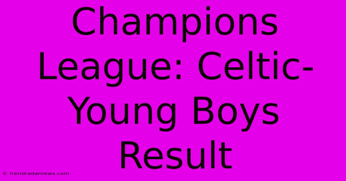 Champions League: Celtic-Young Boys Result