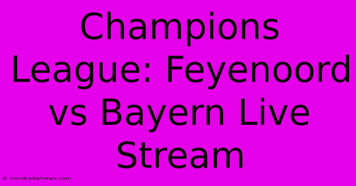 Champions League: Feyenoord Vs Bayern Live Stream