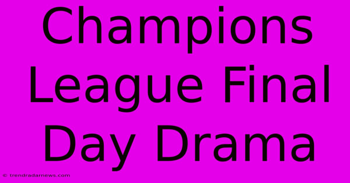 Champions League Final Day Drama