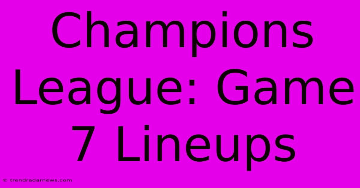 Champions League: Game 7 Lineups